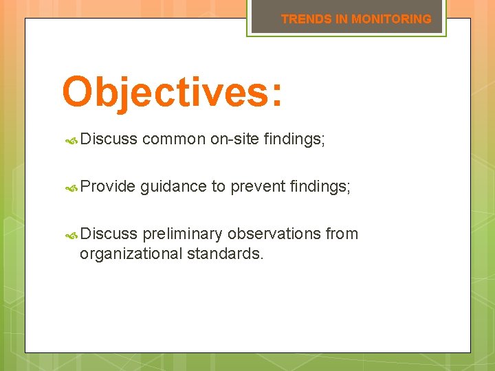 TRENDS IN MONITORING Objectives: Discuss common on-site findings; Provide guidance to prevent findings; Discuss