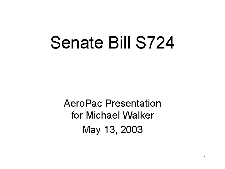 Senate Bill S 724 Aero. Pac Presentation for Michael Walker May 13, 2003 1