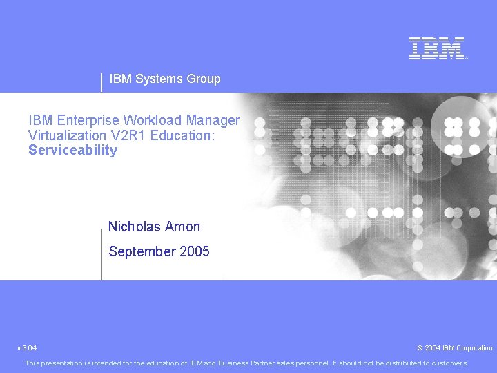 IBM Systems Group IBM Enterprise Workload Manager Virtualization V 2 R 1 Education: Serviceability