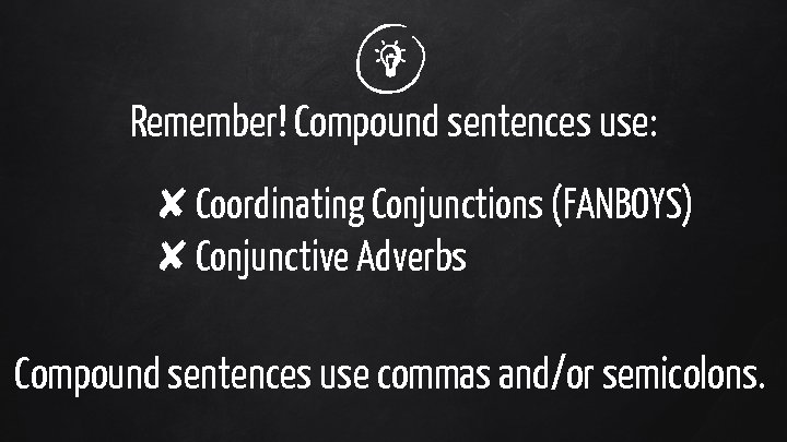 Remember! Compound sentences use: ✘Coordinating Conjunctions (FANBOYS) ✘Conjunctive Adverbs Compound sentences use commas and/or