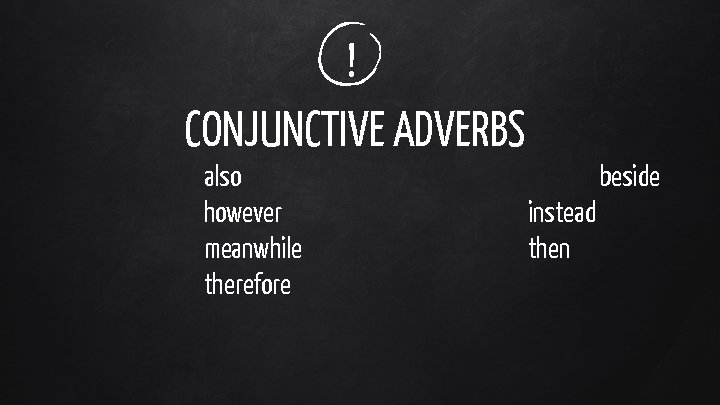 ! CONJUNCTIVE ADVERBS also however meanwhile therefore beside instead then 