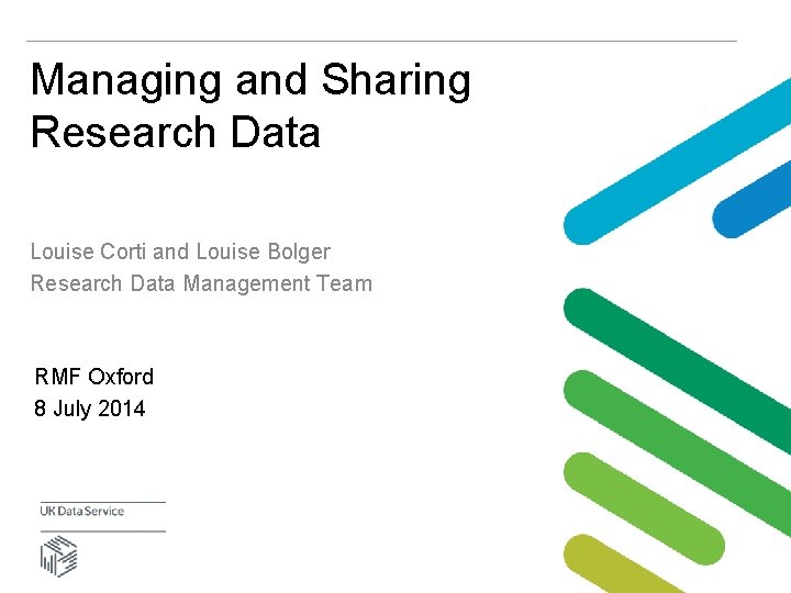 Managing and Sharing Research Data Louise Corti and Louise Bolger Research Data Management Team