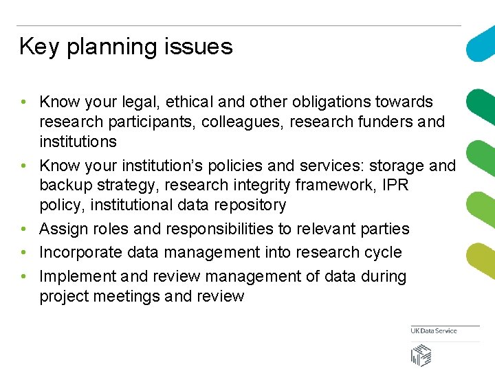 Key planning issues • Know your legal, ethical and other obligations towards research participants,