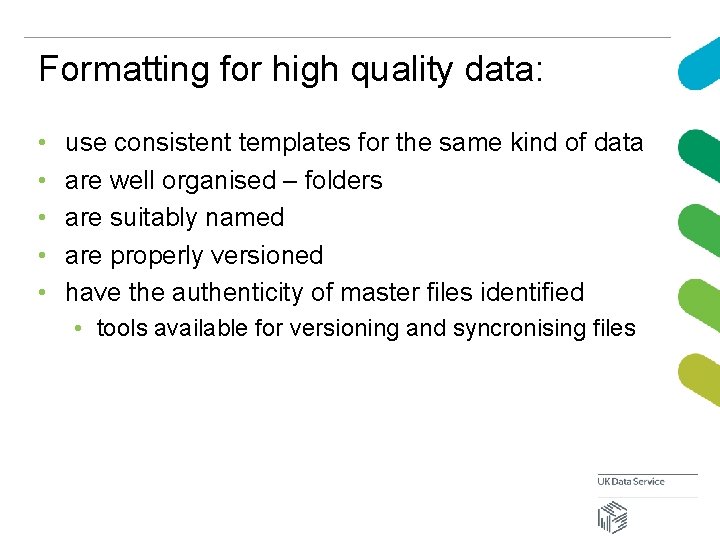 Formatting for high quality data: • • • use consistent templates for the same