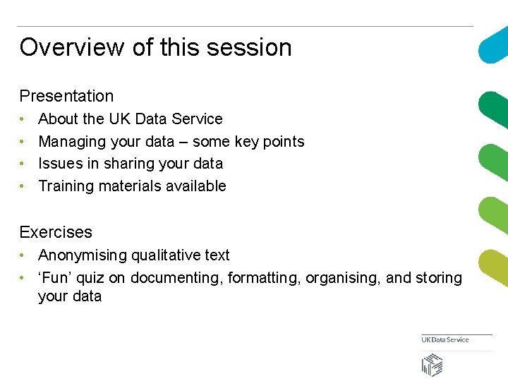 Overview of this session Presentation • • About the UK Data Service Managing your