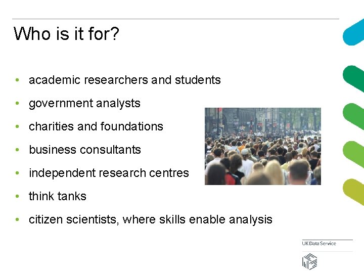 Who is it for? • academic researchers and students • government analysts • charities