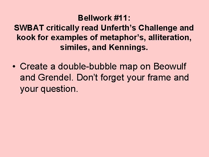 Bellwork #11: SWBAT critically read Unferth’s Challenge and kook for examples of metaphor’s, alliteration,