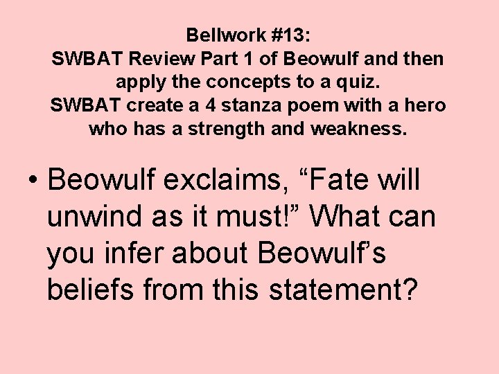 Bellwork #13: SWBAT Review Part 1 of Beowulf and then apply the concepts to