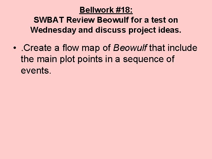 Bellwork #18: SWBAT Review Beowulf for a test on Wednesday and discuss project ideas.