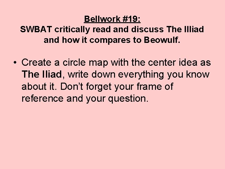 Bellwork #19: SWBAT critically read and discuss The Illiad and how it compares to