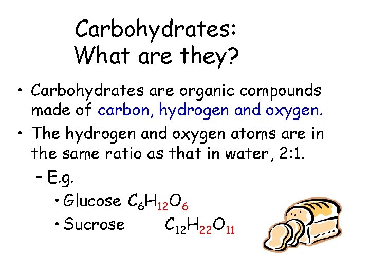 Carbohydrates: What are they? • Carbohydrates are organic compounds made of carbon, hydrogen and