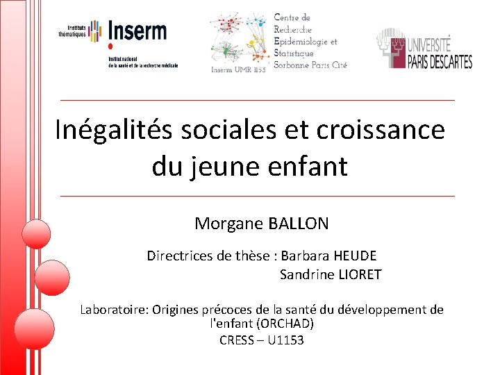 Inégalités sociales et croissance du jeune enfant Morgane BALLON Directrices de thèse : Barbara