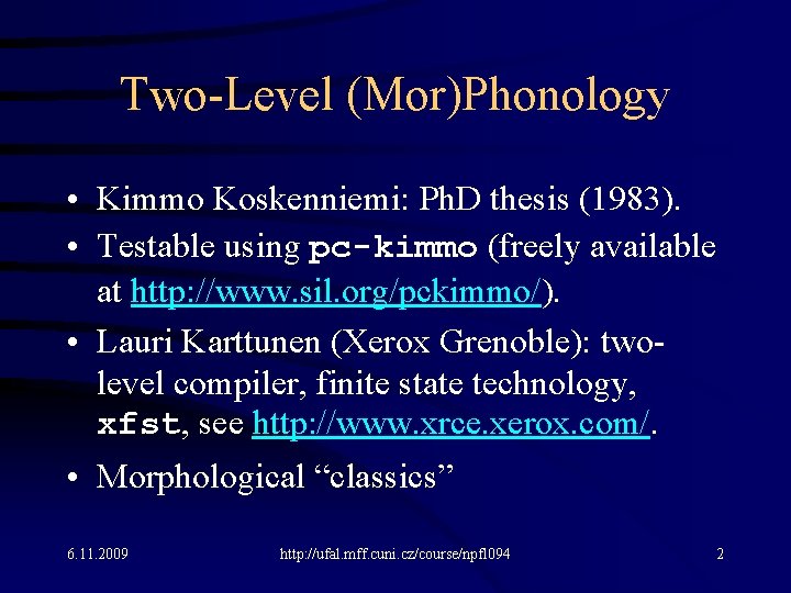 Two-Level (Mor)Phonology • Kimmo Koskenniemi: Ph. D thesis (1983). • Testable using pc-kimmo (freely