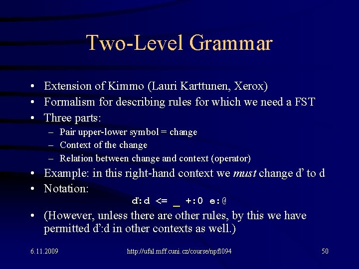 Two-Level Grammar • Extension of Kimmo (Lauri Karttunen, Xerox) • Formalism for describing rules