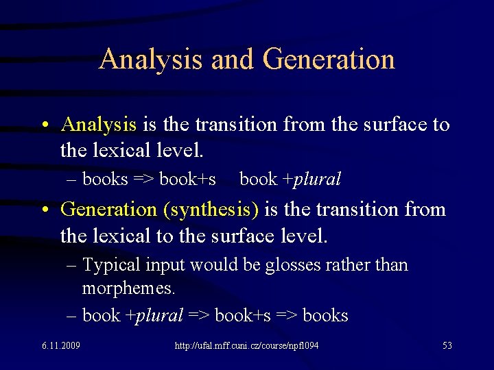 Analysis and Generation • Analysis is the transition from the surface to the lexical
