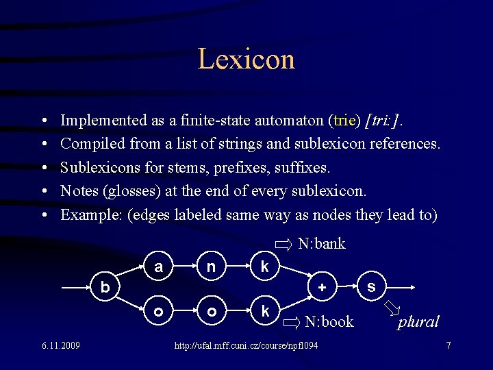 Lexicon • • • Implemented as a finite-state automaton (trie) [tri: ]. Compiled from