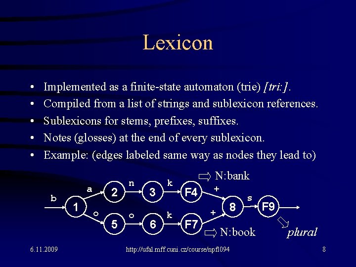 Lexicon • • • Implemented as a finite-state automaton (trie) [tri: ]. Compiled from