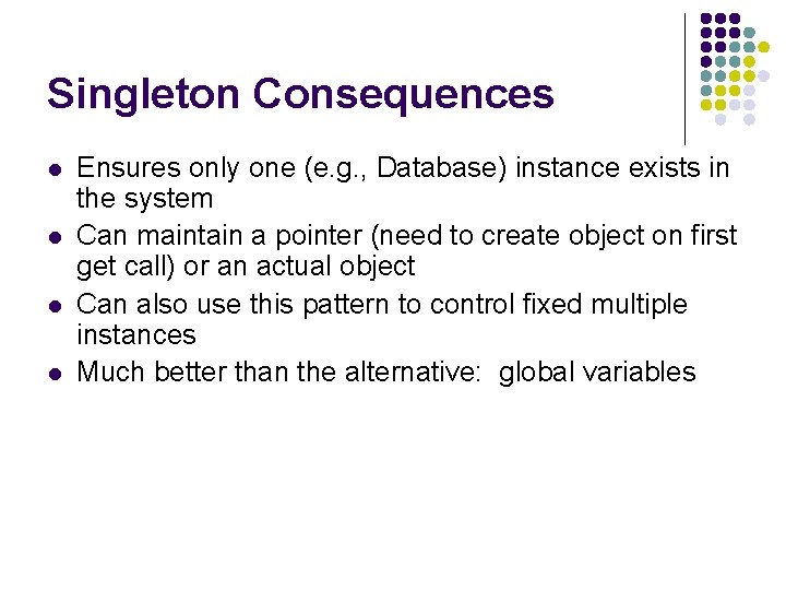 Singleton Consequences l l Ensures only one (e. g. , Database) instance exists in