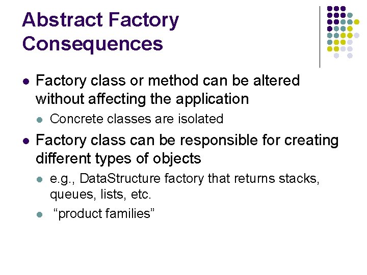 Abstract Factory Consequences l Factory class or method can be altered without affecting the