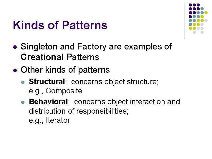 Kinds of Patterns l l Singleton and Factory are examples of Creational Patterns Other