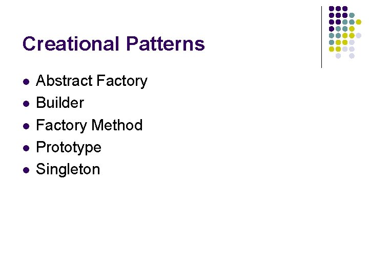 Creational Patterns l l l Abstract Factory Builder Factory Method Prototype Singleton 