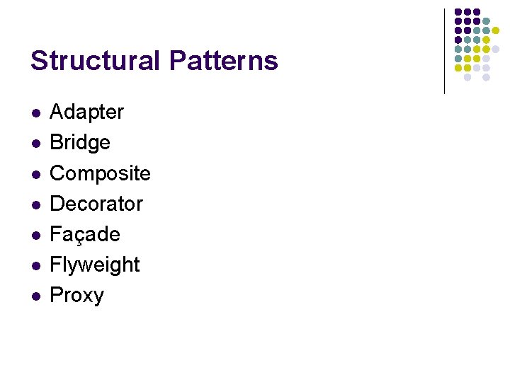 Structural Patterns l l l l Adapter Bridge Composite Decorator Façade Flyweight Proxy 