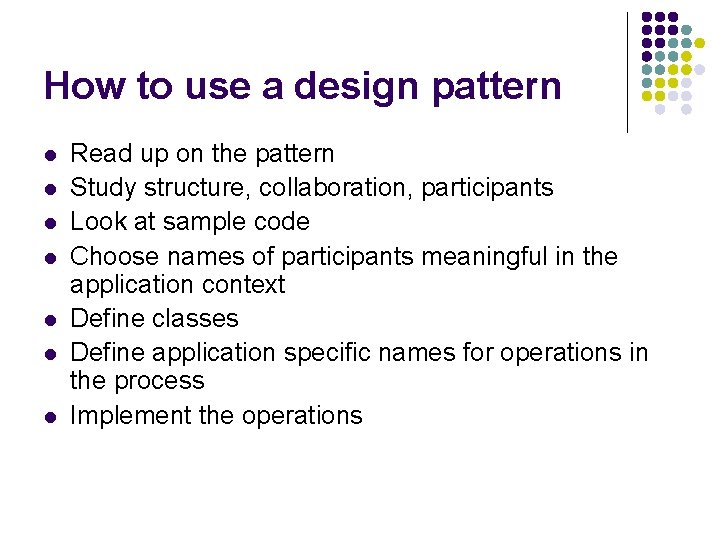 How to use a design pattern l l l l Read up on the
