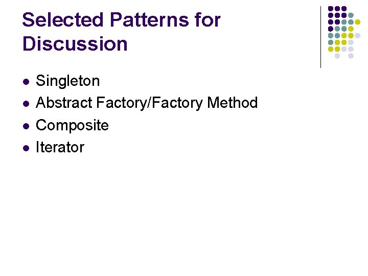 Selected Patterns for Discussion l l Singleton Abstract Factory/Factory Method Composite Iterator 
