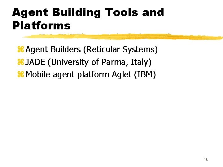 Agent Building Tools and Platforms z Agent Builders (Reticular Systems) z JADE (University of