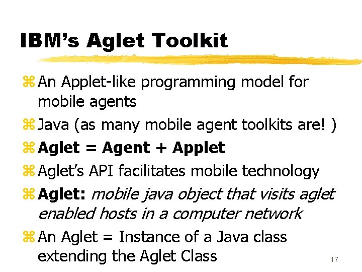 IBM’s Aglet Toolkit z An Applet-like programming model for mobile agents z Java (as