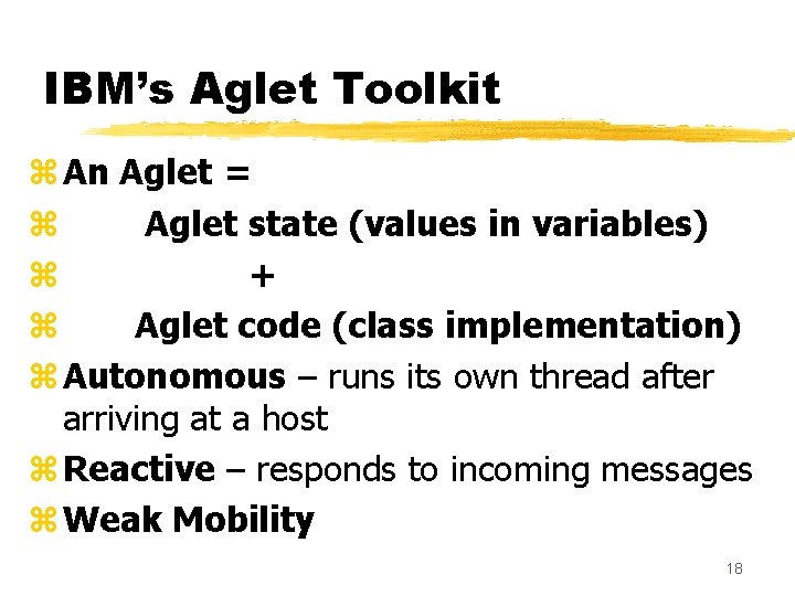 IBM’s Aglet Toolkit z An Aglet = z Aglet state (values in variables) z