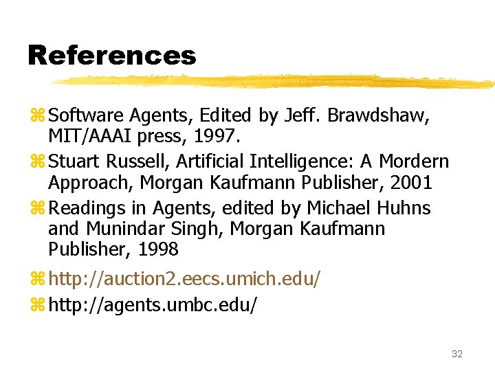 References z Software Agents, Edited by Jeff. Brawdshaw, MIT/AAAI press, 1997. z Stuart Russell,