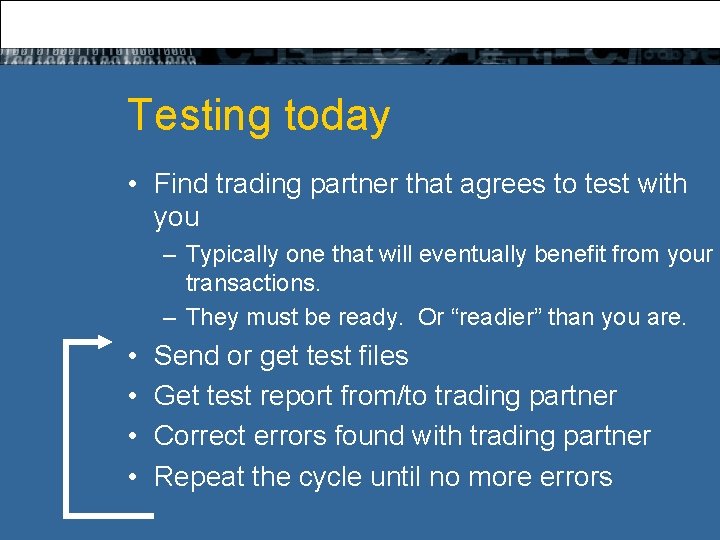 Testing today • Find trading partner that agrees to test with you – Typically