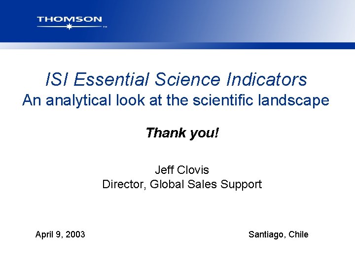 ISI Essential Science Indicators An analytical look at the scientific landscape Thank you! Jeff