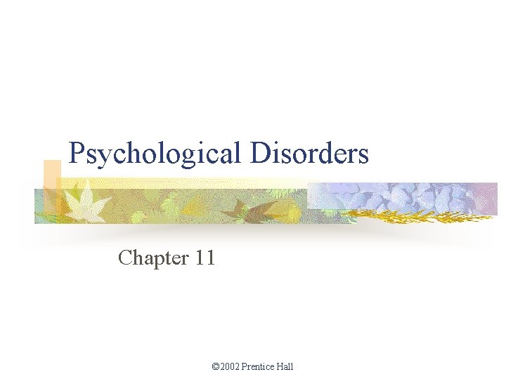 Psychological Disorders Chapter 11 © 2002 Prentice Hall 