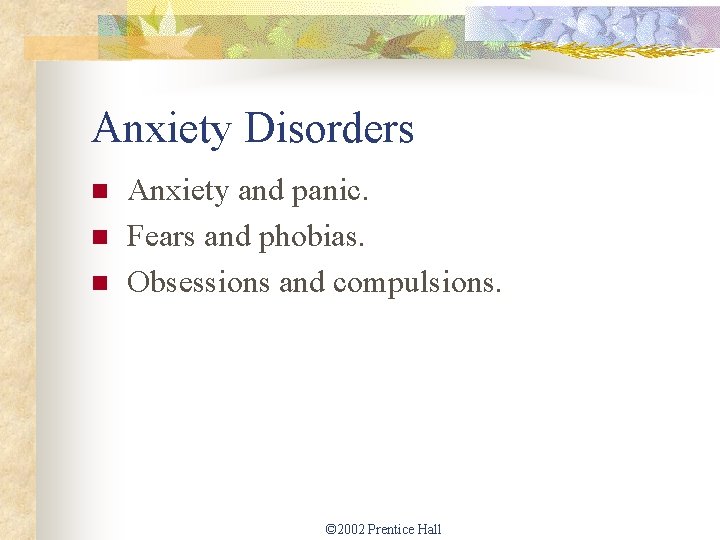 Anxiety Disorders n n n Anxiety and panic. Fears and phobias. Obsessions and compulsions.