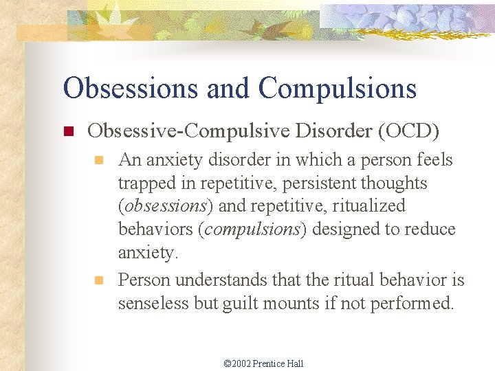 Obsessions and Compulsions n Obsessive-Compulsive Disorder (OCD) n n An anxiety disorder in which
