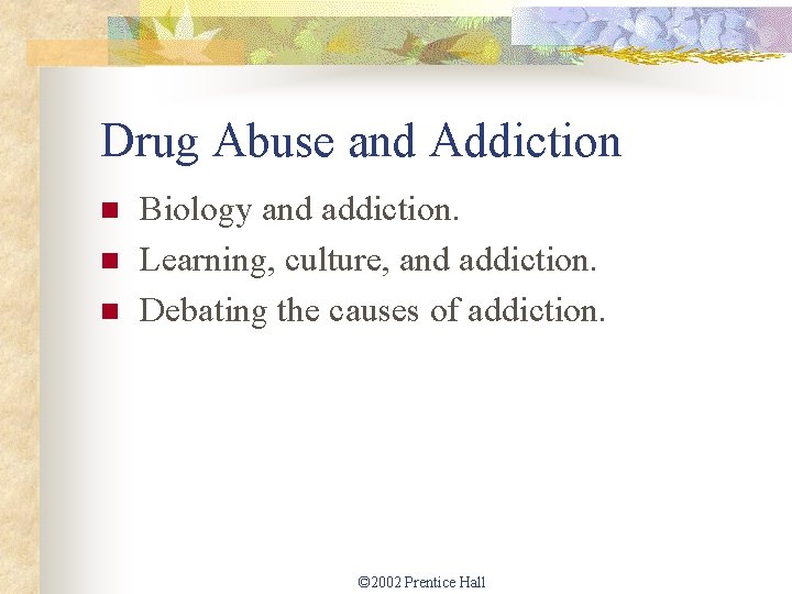 Drug Abuse and Addiction n Biology and addiction. Learning, culture, and addiction. Debating the