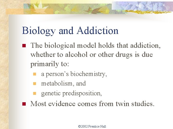 Biology and Addiction n The biological model holds that addiction, whether to alcohol or