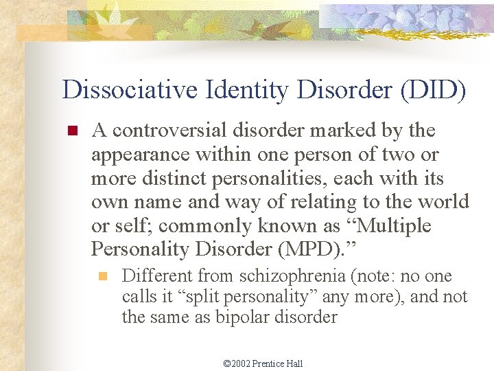 Dissociative Identity Disorder (DID) n A controversial disorder marked by the appearance within one