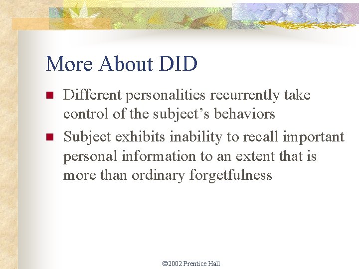 More About DID n n Different personalities recurrently take control of the subject’s behaviors