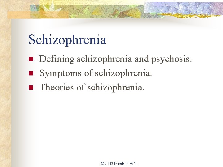 Schizophrenia n n n Defining schizophrenia and psychosis. Symptoms of schizophrenia. Theories of schizophrenia.