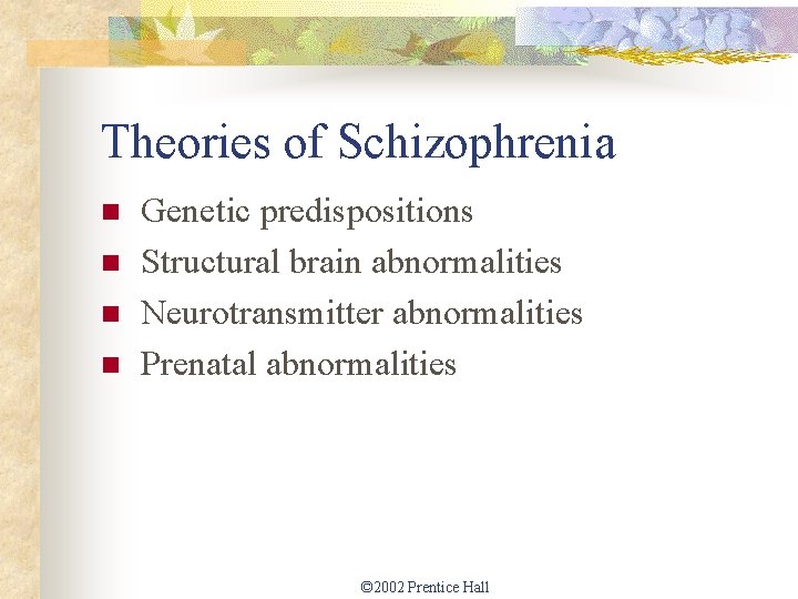 Theories of Schizophrenia n n Genetic predispositions Structural brain abnormalities Neurotransmitter abnormalities Prenatal abnormalities