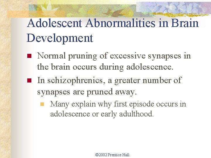 Adolescent Abnormalities in Brain Development n n Normal pruning of excessive synapses in the