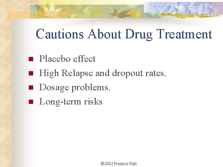 Cautions About Drug Treatment n n Placebo effect High Relapse and dropout rates. Dosage
