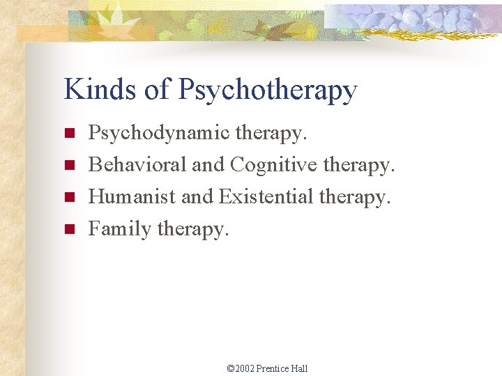 Kinds of Psychotherapy n n Psychodynamic therapy. Behavioral and Cognitive therapy. Humanist and Existential