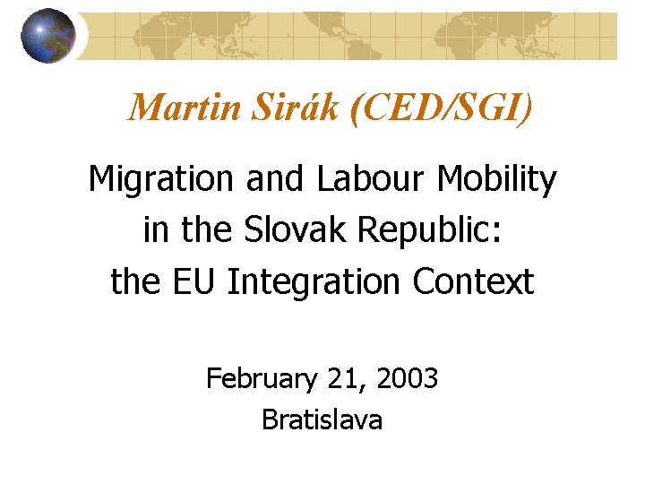 Martin Sirák (CED/SGI) Migration and Labour Mobility in the Slovak Republic: the EU Integration