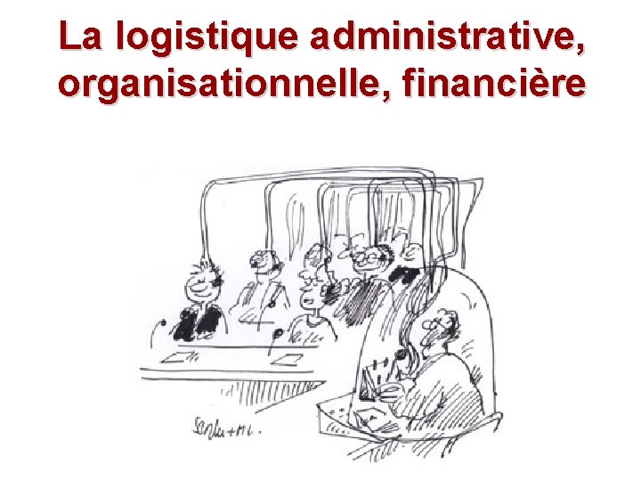 La logistique administrative, organisationnelle, financière 