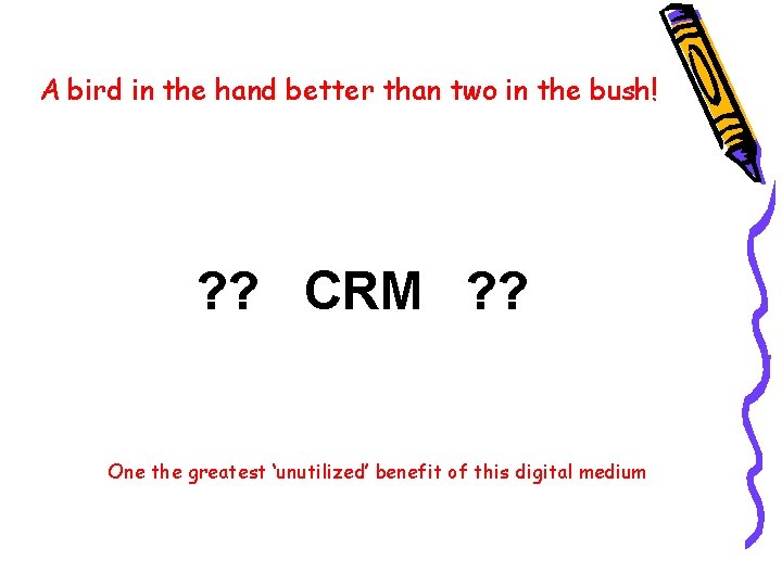 A bird in the hand better than two in the bush! ? ? CRM