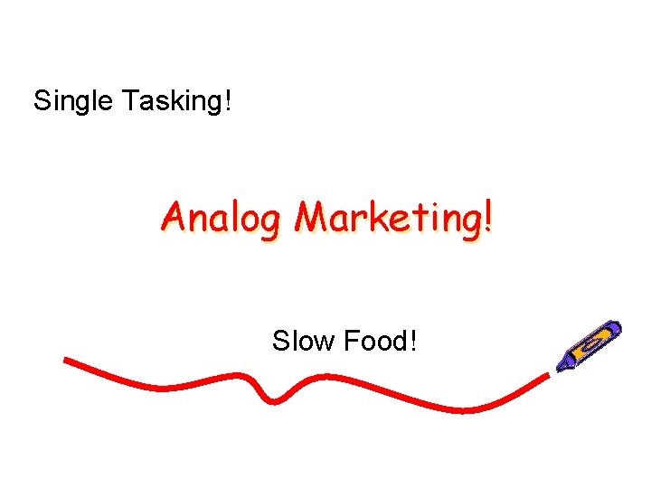 Single Tasking! Analog Marketing! Slow Food! 